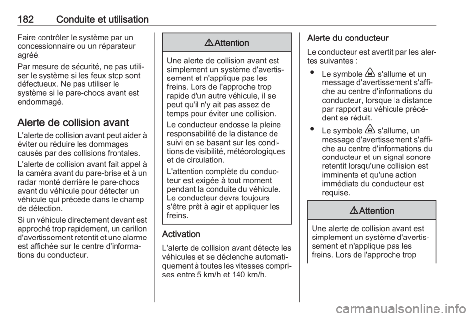 OPEL GRANDLAND X 2018.5  Manuel dutilisation (in French) 182Conduite et utilisationFaire contrôler le système par unconcessionnaire ou un réparateur
agréé.
Par mesure de sécurité, ne pas utili‐
ser le système si les feux stop sont
défectueux. Ne 