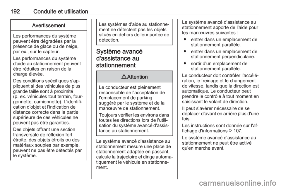 OPEL GRANDLAND X 2018.5  Manuel dutilisation (in French) 192Conduite et utilisationAvertissement
Les performances du système
peuvent être dégradées par la
présence de glace ou de neige,
par ex., sur le capteur.
Les performances du système
d'aide a