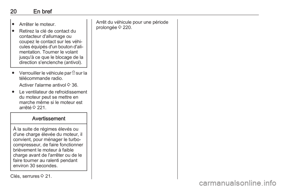OPEL GRANDLAND X 2018.5  Manuel dutilisation (in French) 20En bref● Arrêter le moteur.
● Retirez la clé de contact du contacteur d'allumage ou
coupez le contact sur les véhi‐
cules équipés d'un bouton d'ali‐ mentation. Tourner le vo