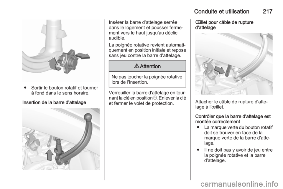 OPEL GRANDLAND X 2018.5 Manuel dutilisation (in French) Conduite et utilisation217
● Sortir le bouton rotatif et tournerà fond dans le sens horaire.
Insertion de la barre d'attelage
Insérer la barre d'attelage serrée
dans le logement et pousse OPEL GRANDLAND X 2018.5 Manuel dutilisation (in French) Conduite et utilisation217
● Sortir le bouton rotatif et tournerà fond dans le sens horaire.
Insertion de la barre d'attelage
Insérer la barre d'attelage serrée
dans le logement et pousse