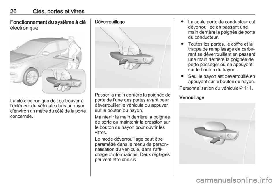 OPEL GRANDLAND X 2018.5  Manuel dutilisation (in French) 26Clés, portes et vitresFonctionnement du système à clé
électronique
La clé électronique doit se trouver à
l'extérieur du véhicule dans un rayon
d'environ un mètre du côté de la p
