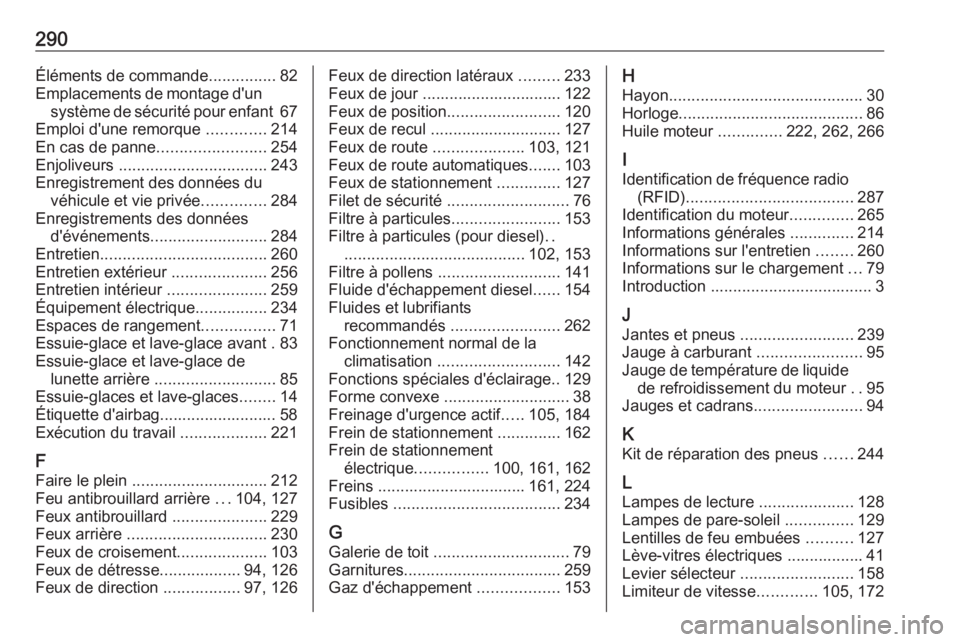 OPEL GRANDLAND X 2018.5  Manuel dutilisation (in French) 290Éléments de commande...............82
Emplacements de montage d'un système de sécurité pour enfant  67
Emploi d'une remorque  .............214
En cas de panne ........................2