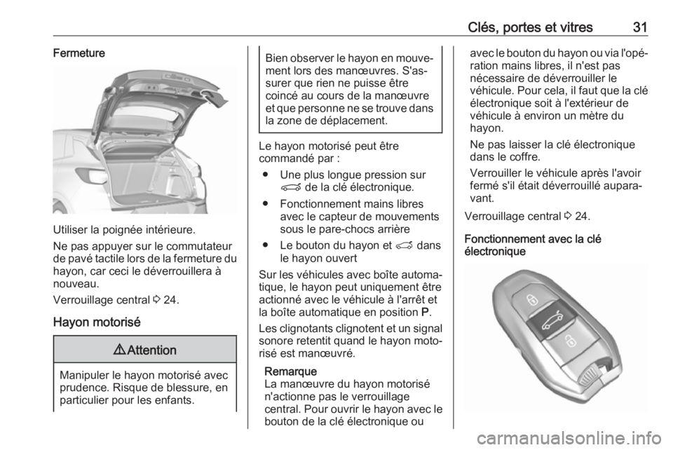 OPEL GRANDLAND X 2018.5  Manuel dutilisation (in French) Clés, portes et vitres31Fermeture
Utiliser la poignée intérieure.
Ne pas appuyer sur le commutateur
de pavé tactile lors de la fermeture du hayon, car ceci le déverrouillera à
nouveau.
Verrouill