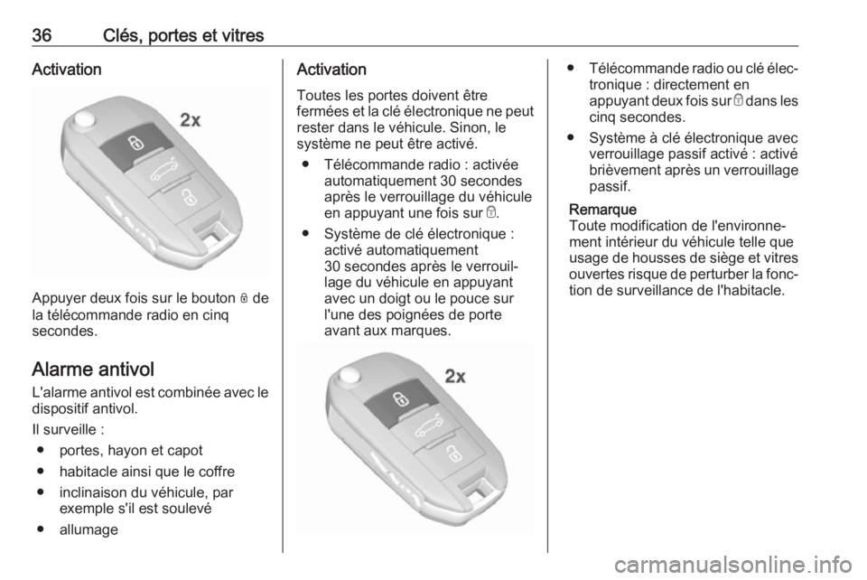 OPEL GRANDLAND X 2018.5  Manuel dutilisation (in French) 36Clés, portes et vitresActivation
Appuyer deux fois sur le bouton N de
la télécommande radio en cinq
secondes.
Alarme antivol L'alarme antivol est combinée avec le
dispositif antivol.
Il surv