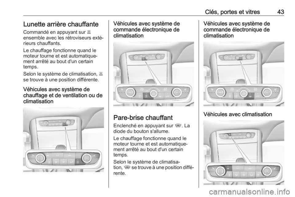 OPEL GRANDLAND X 2018.5  Manuel dutilisation (in French) Clés, portes et vitres43Lunette arrière chauffanteCommandé en appuyant sur  b
ensemble avec les rétroviseurs exté‐ rieurs chauffants.
Le chauffage fonctionne quand le
moteur tourne et est autom