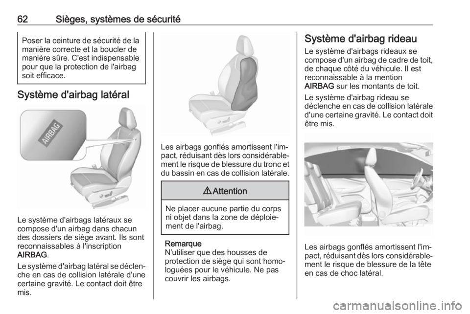 OPEL GRANDLAND X 2018.5  Manuel dutilisation (in French) 62Sièges, systèmes de sécuritéPoser la ceinture de sécurité de lamanière correcte et la boucler de
manière sûre. C'est indispensable
pour que la protection de l'airbag
soit efficace.
