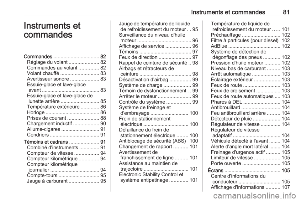 OPEL GRANDLAND X 2018.5  Manuel dutilisation (in French) Instruments et commandes81Instruments et
commandesCommandes ................................ 82
Réglage du volant .....................82
Commandes au volant ..............82
Volant chauffé ........