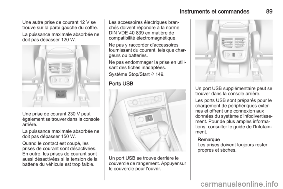OPEL GRANDLAND X 2018.5  Manuel dutilisation (in French) Instruments et commandes89Une autre prise de courant 12 V setrouve sur la paroi gauche du coffre.
La puissance maximale absorbée ne
doit pas dépasser 120 W.
Une prise de courant 230 V peut
égalemen