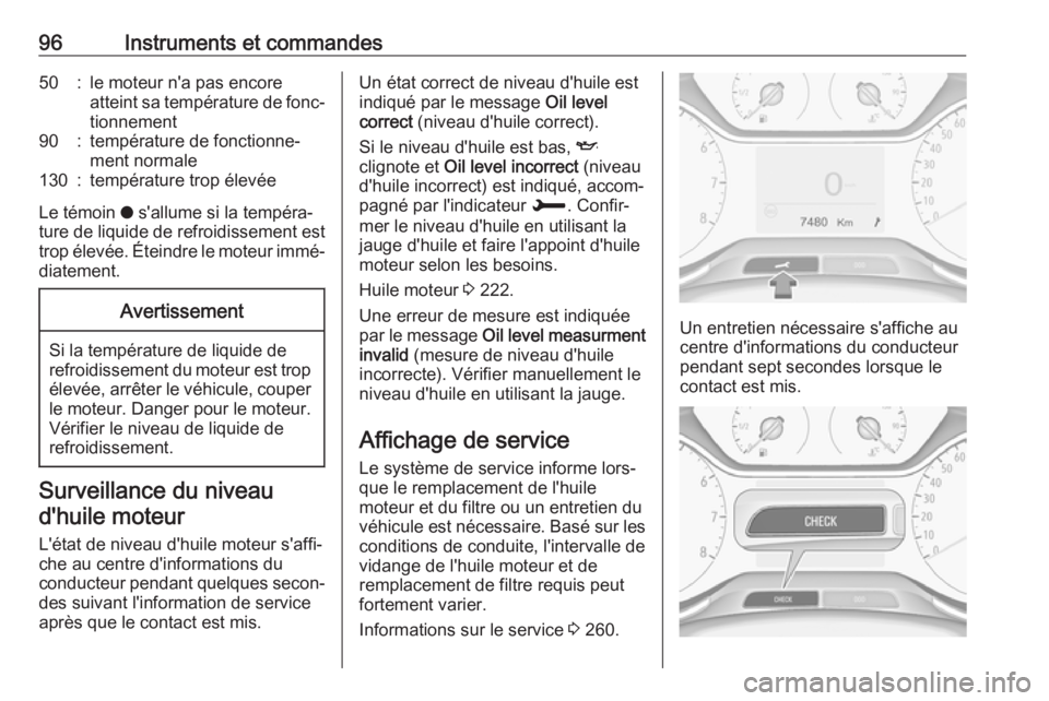 OPEL GRANDLAND X 2018.5  Manuel dutilisation (in French) 96Instruments et commandes50:le moteur n'a pas encore
atteint sa température de fonc‐
tionnement90:température de fonctionne‐
ment normale130:température trop élevée
Le témoin  o s'a