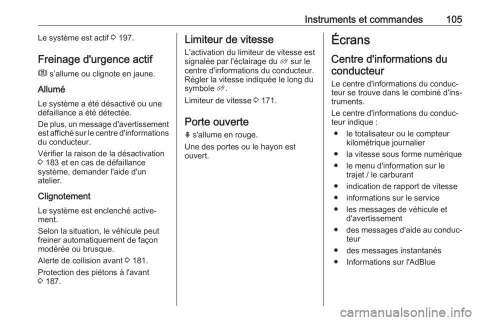 OPEL GRANDLAND X 2018.75  Manuel dutilisation (in French) Instruments et commandes105Le système est actif 3 197.
Freinage d'urgence actif
m  s’allume ou clignote en jaune.
Allumé
Le système a été désactivé ou une
défaillance a été détectée.