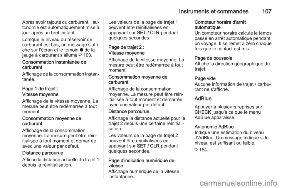 OPEL GRANDLAND X 2018.75  Manuel dutilisation (in French) Instruments et commandes107Après avoir rajouté du carburant, l'au‐
tonomie est automatiquement mise à jour après un bref instant.
Lorsque le niveau du réservoir de
carburant est bas, un mes