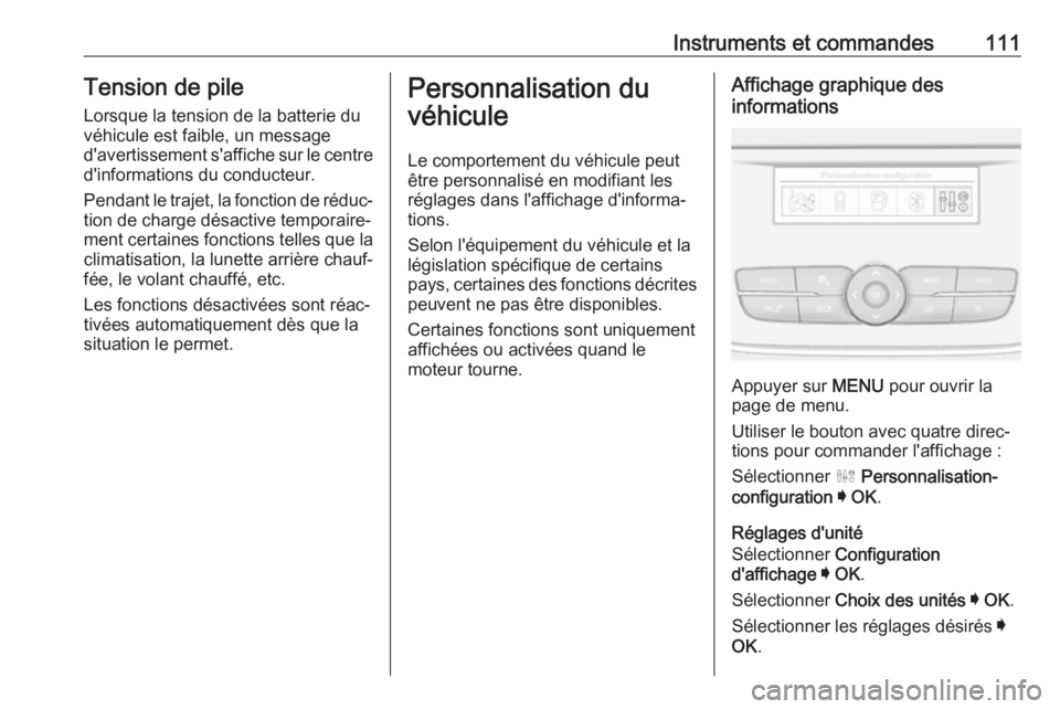 OPEL GRANDLAND X 2018.75  Manuel dutilisation (in French) Instruments et commandes111Tension de pileLorsque la tension de la batterie duvéhicule est faible, un message
d'avertissement s'affiche sur le centre
d'informations du conducteur.
Pendant
