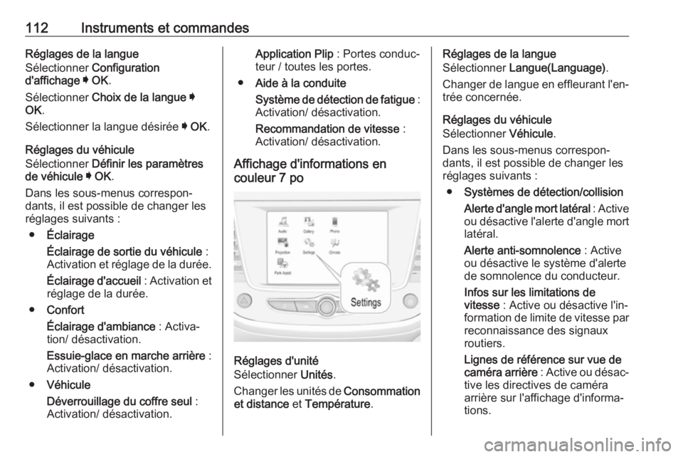 OPEL GRANDLAND X 2018.75  Manuel dutilisation (in French) 112Instruments et commandesRéglages de la langue
Sélectionner  Configuration
d'affichage  I  OK .
Sélectionner  Choix de la langue  I
OK .
Sélectionner la langue désirée  I OK .
Réglages du