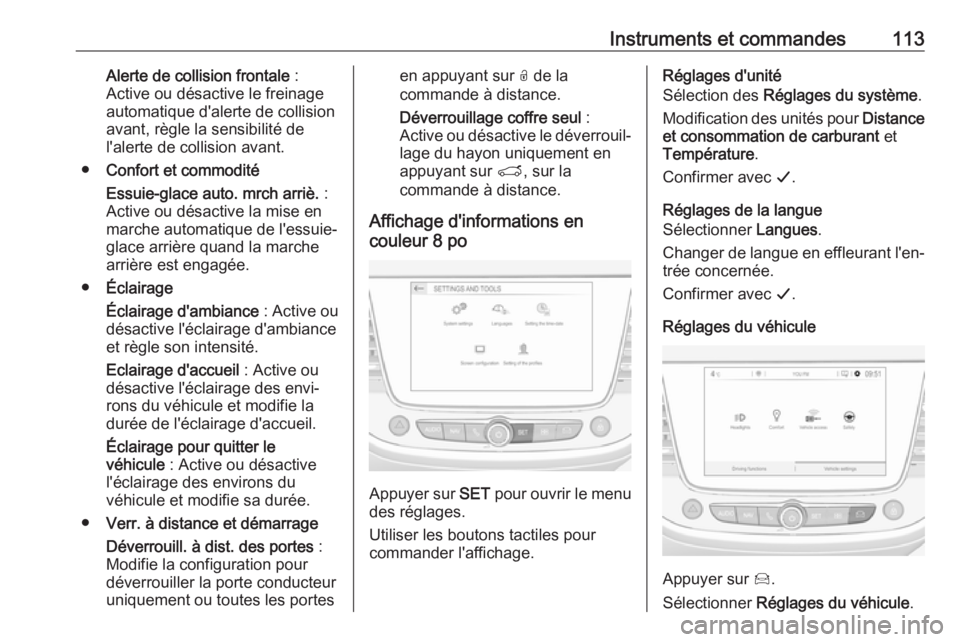 OPEL GRANDLAND X 2018.75  Manuel dutilisation (in French) Instruments et commandes113Alerte de collision frontale :
Active ou désactive le freinage
automatique d'alerte de collision
avant, règle la sensibilité de
l'alerte de collision avant.
● C