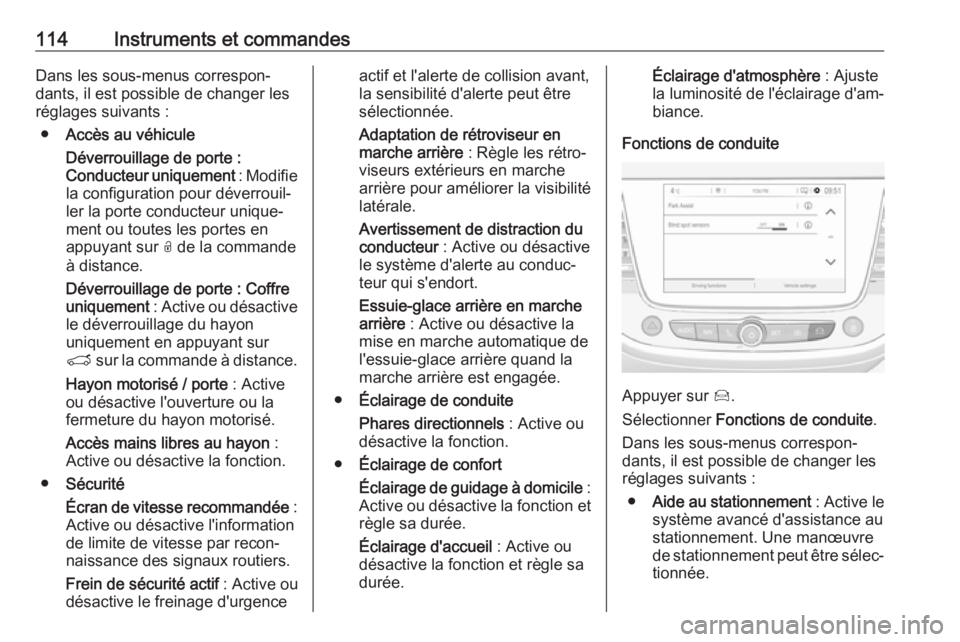 OPEL GRANDLAND X 2018.75  Manuel dutilisation (in French) 114Instruments et commandesDans les sous-menus correspon‐
dants, il est possible de changer les
réglages suivants :
● Accès au véhicule
Déverrouillage de porte :
Conducteur uniquement  : Modif