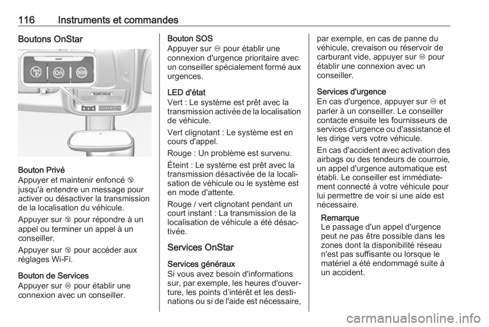 OPEL GRANDLAND X 2018.75  Manuel dutilisation (in French) 116Instruments et commandesBoutons OnStar
Bouton Privé
Appuyer et maintenir enfoncé  j
jusqu'à entendre un message pour activer ou désactiver la transmission de la localisation du véhicule.
A