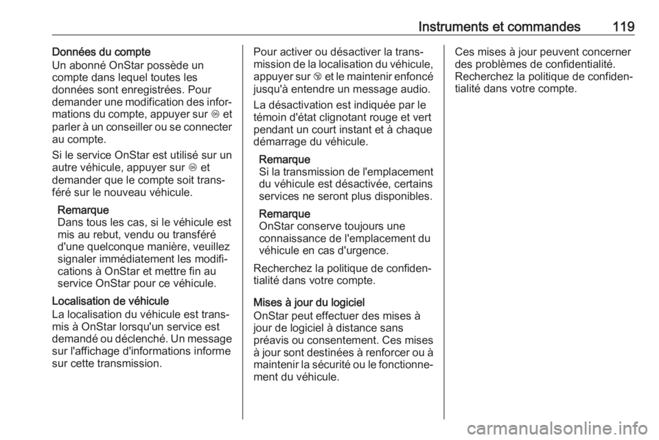 OPEL GRANDLAND X 2018.75  Manuel dutilisation (in French) Instruments et commandes119Données du compte
Un abonné OnStar possède un
compte dans lequel toutes les
données sont enregistrées. Pour
demander une modification des infor‐
mations du compte, ap