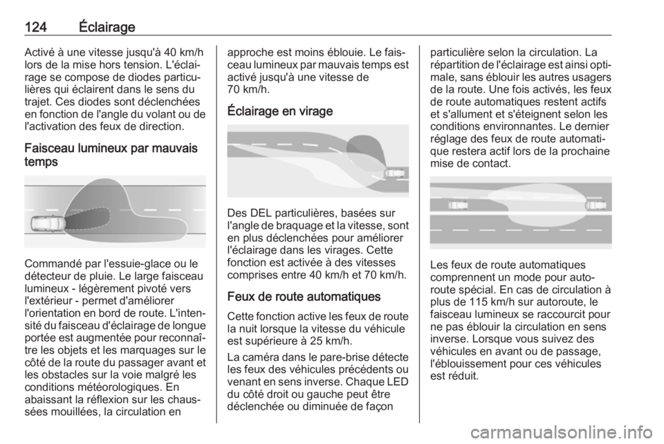 OPEL GRANDLAND X 2018.75  Manuel dutilisation (in French) 124ÉclairageActivé à une vitesse jusqu'à 40 km/h
lors de la mise hors tension. L'éclai‐
rage se compose de diodes particu‐
lières qui éclairent dans le sens du
trajet. Ces diodes so