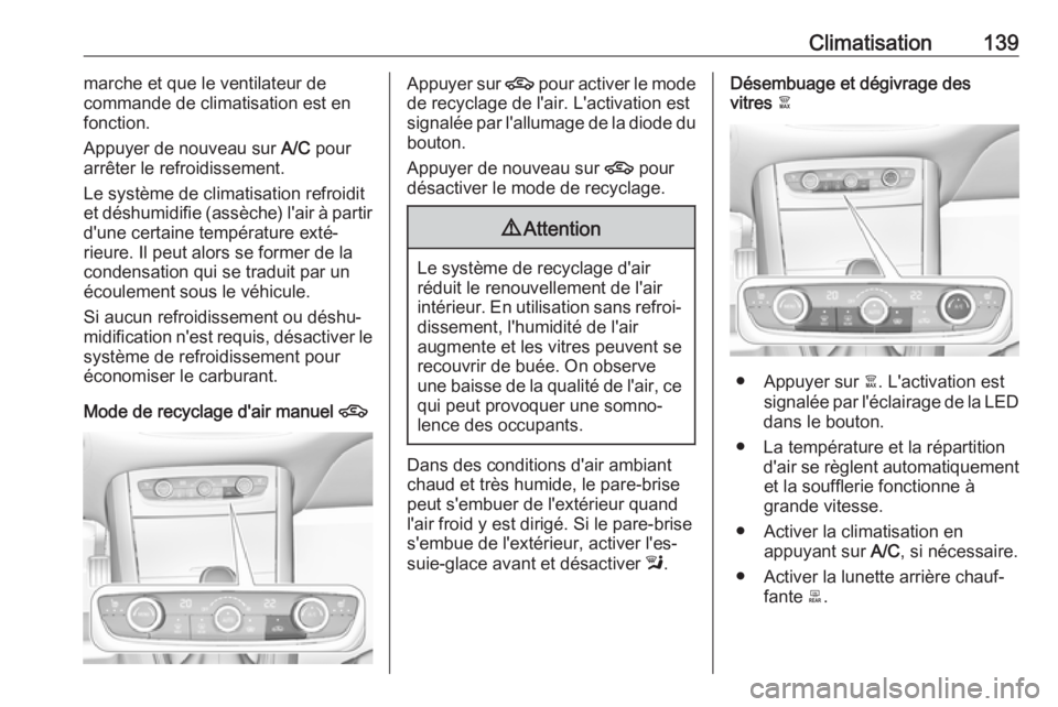 OPEL GRANDLAND X 2018.75  Manuel dutilisation (in French) Climatisation139marche et que le ventilateur de
commande de climatisation est en
fonction.
Appuyer de nouveau sur  A/C pour
arrêter le refroidissement.
Le système de climatisation refroidit et désh