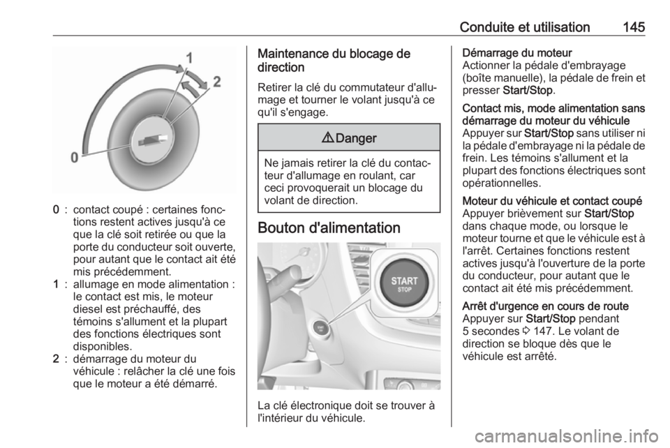 OPEL GRANDLAND X 2018.75  Manuel dutilisation (in French) Conduite et utilisation1450:contact coupé : certaines fonc‐
tions restent actives jusqu'à ce
que la clé soit retirée ou que la
porte du conducteur soit ouverte,
pour autant que le contact ai