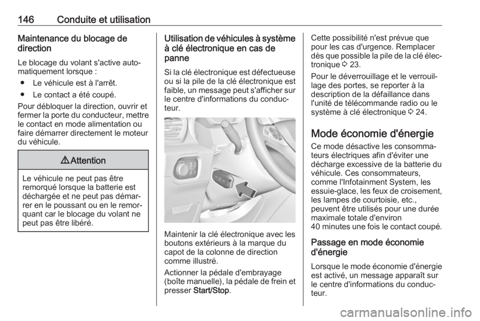 OPEL GRANDLAND X 2018.75  Manuel dutilisation (in French) 146Conduite et utilisationMaintenance du blocage de
direction
Le blocage du volant s'active auto‐ matiquement lorsque :
● Le véhicule est à l'arrêt.
● Le contact a été coupé.
Pour 
