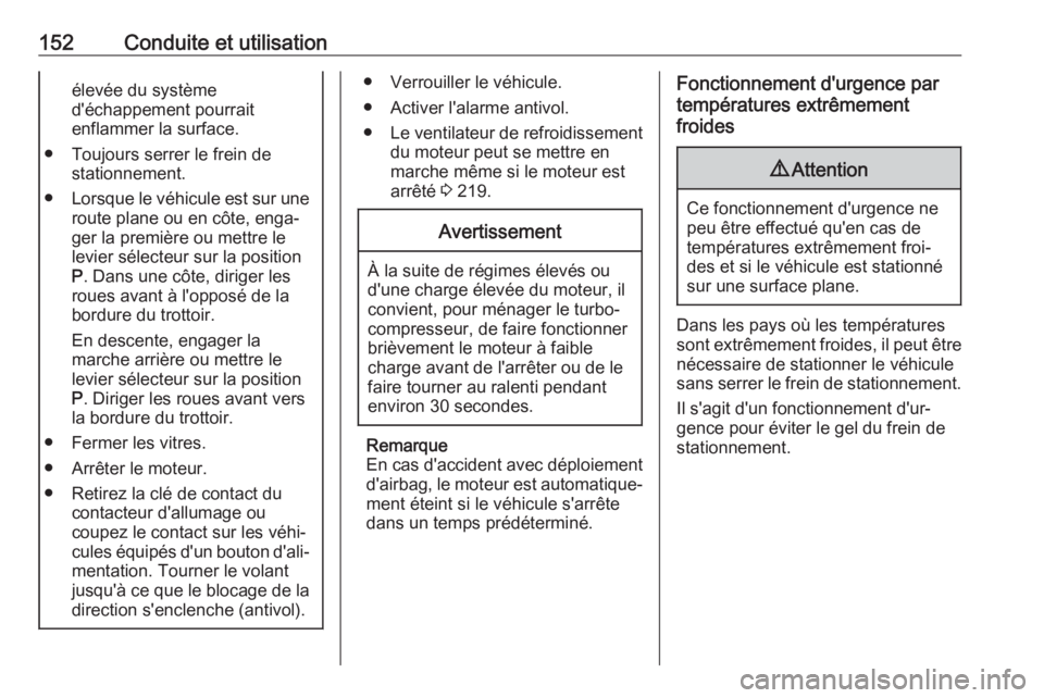 OPEL GRANDLAND X 2018.75  Manuel dutilisation (in French) 152Conduite et utilisationélevée du système
d'échappement pourrait
enflammer la surface.
● Toujours serrer le frein de stationnement.
● Lorsque le véhicule est sur une
route plane ou en c