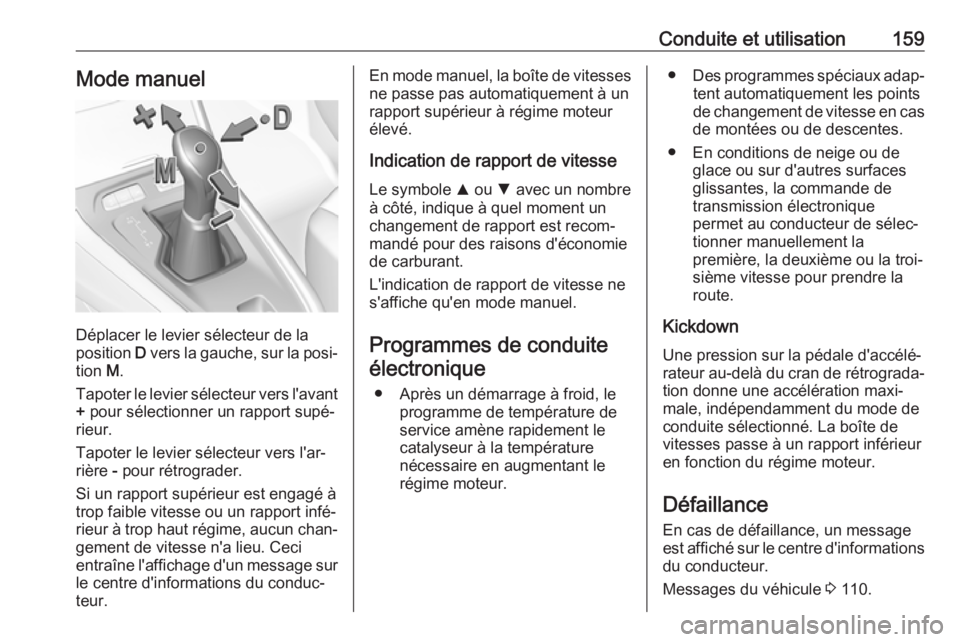 OPEL GRANDLAND X 2018.75  Manuel dutilisation (in French) Conduite et utilisation159Mode manuel
Déplacer le levier sélecteur de la
position  D vers la gauche, sur la posi‐
tion  M.
Tapoter le levier sélecteur vers l'avant +  pour sélectionner un ra