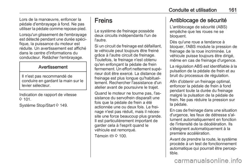 OPEL GRANDLAND X 2018.75  Manuel dutilisation (in French) Conduite et utilisation161Lors de la manœuvre, enfoncer la
pédale d'embrayage à fond. Ne pas
utiliser la pédale comme repose-pied.
Lorsqu'un glissement de l'embrayage est détecté pen