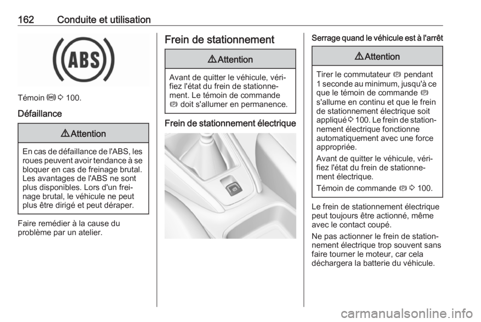 OPEL GRANDLAND X 2018.75  Manuel dutilisation (in French) 162Conduite et utilisation
Témoin u 3  100.
Défaillance
9 Attention
En cas de défaillance de l'ABS, les
roues peuvent avoir tendance à se
bloquer en cas de freinage brutal.
Les avantages de l&