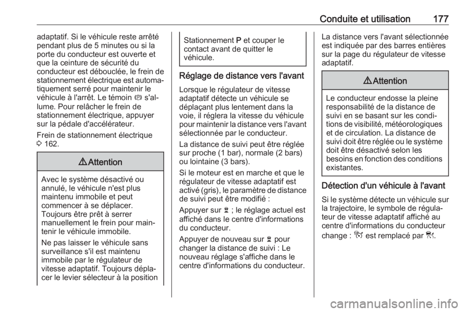 OPEL GRANDLAND X 2018.75  Manuel dutilisation (in French) Conduite et utilisation177adaptatif. Si le véhicule reste arrêté
pendant plus de 5 minutes ou si la
porte du conducteur est ouverte et
que la ceinture de sécurité du
conducteur est débouclée, l
