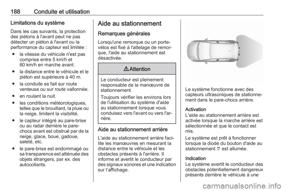 OPEL GRANDLAND X 2018.75  Manuel dutilisation (in French) 188Conduite et utilisationLimitations du système
Dans les cas suivants, la protection
des piétons à l'avant peut ne pas
détecter un piéton à l'avant ou la
performance du capteur est limi