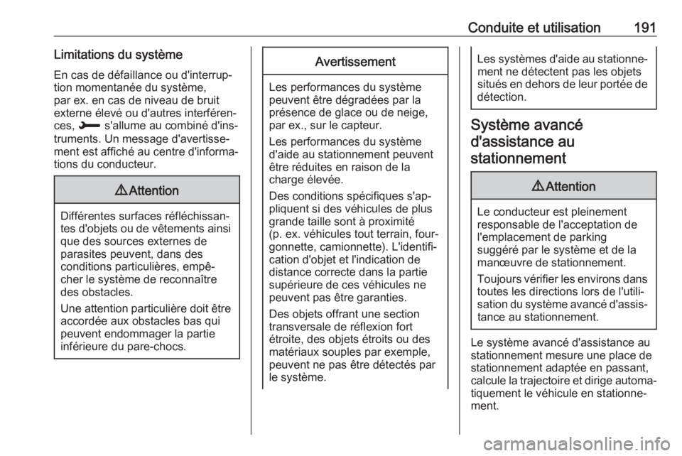 OPEL GRANDLAND X 2018.75  Manuel dutilisation (in French) Conduite et utilisation191Limitations du système
En cas de défaillance ou d'interrup‐
tion momentanée du système,
par ex. en cas de niveau de bruit
externe élevé ou d'autres interfére
