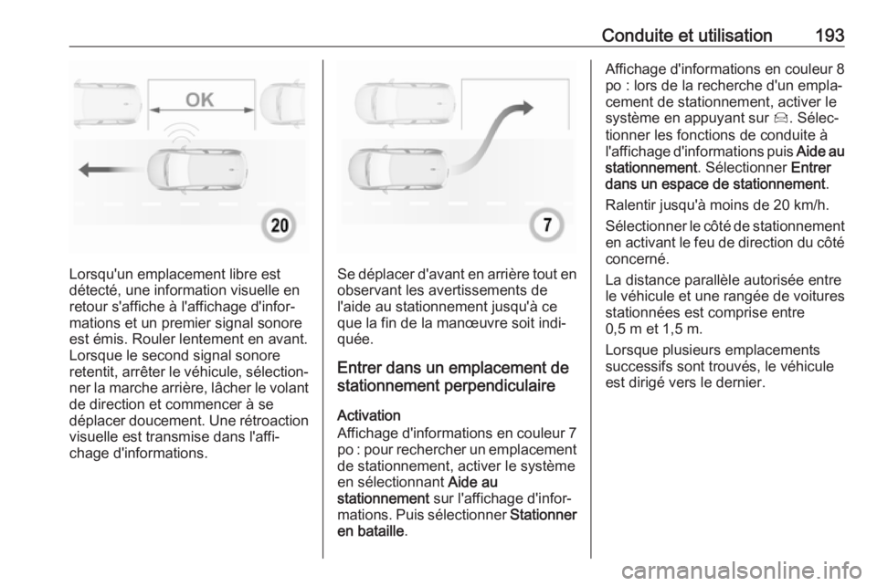 OPEL GRANDLAND X 2018.75  Manuel dutilisation (in French) Conduite et utilisation193
Lorsqu'un emplacement libre est
détecté, une information visuelle en
retour s'affiche à l'affichage d'infor‐
mations et un premier signal sonore
est ém