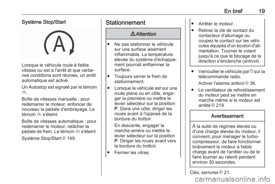 OPEL GRANDLAND X 2018.75  Manuel dutilisation (in French) En bref19Système Stop/Start
Lorsque le véhicule roule à faible
vitesse ou est à l'arrêt et que certai‐
nes conditions sont réunies, un arrêt
automatique est activé.
Un Autostop est signa