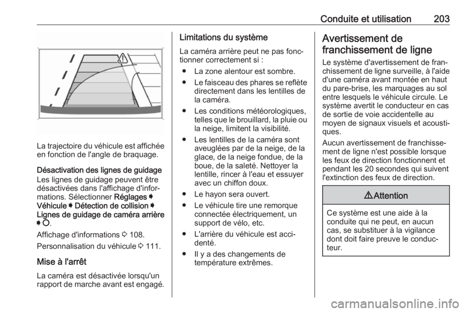 OPEL GRANDLAND X 2018.75  Manuel dutilisation (in French) Conduite et utilisation203
La trajectoire du véhicule est affichéeen fonction de l'angle de braquage.
Désactivation des lignes de guidage
Les lignes de guidage peuvent être
désactivées dans 