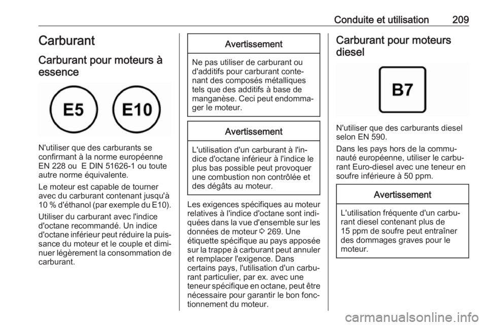OPEL GRANDLAND X 2018.75  Manuel dutilisation (in French) Conduite et utilisation209Carburant
Carburant pour moteurs à essence
N'utiliser que des carburants se
confirmant à la norme européenne
EN 228 ou  E DIN 51626-1 ou toute
autre norme équivalente