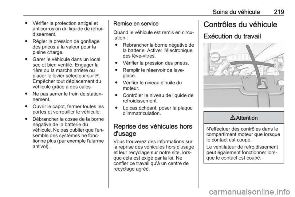 OPEL GRANDLAND X 2018.75  Manuel dutilisation (in French) Soins du véhicule219● Vérifier la protection antigel etanticorrosion du liquide de refroi‐dissement.
● Régler la pression de gonflage des pneus à la valeur pour la
pleine charge.
● Garer l