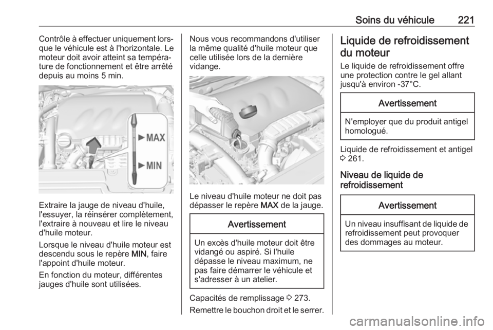 OPEL GRANDLAND X 2018.75  Manuel dutilisation (in French) Soins du véhicule221Contrôle à effectuer uniquement lors‐
que le véhicule est à l'horizontale. Le
moteur doit avoir atteint sa tempéra‐
ture de fonctionnement et être arrêté
depuis au