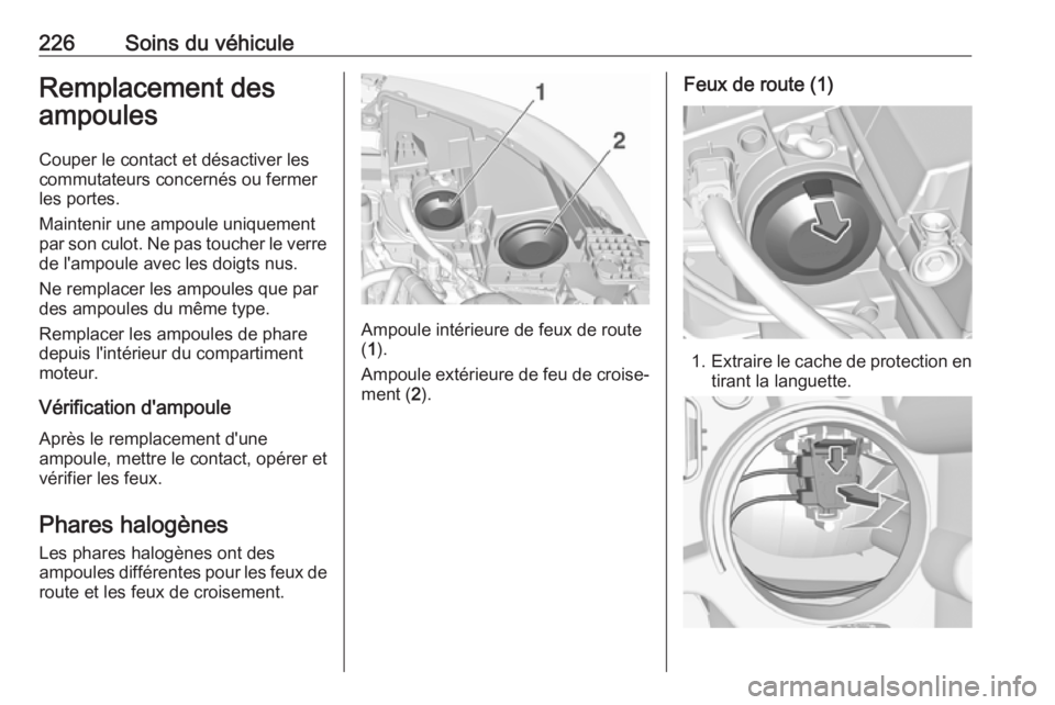 OPEL GRANDLAND X 2018.75  Manuel dutilisation (in French) 226Soins du véhiculeRemplacement des
ampoules
Couper le contact et désactiver lescommutateurs concernés ou fermer
les portes.
Maintenir une ampoule uniquement
par son culot. Ne pas toucher le verre