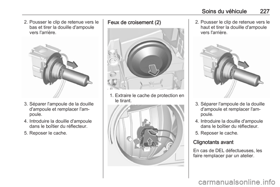 OPEL GRANDLAND X 2018.75  Manuel dutilisation (in French) Soins du véhicule2272. Pousser le clip de retenue vers lebas et tirer la douille d'ampoule
vers l'arrière.
3. Séparer l'ampoule de la douille d'ampoule et remplacer l'am‐
poul