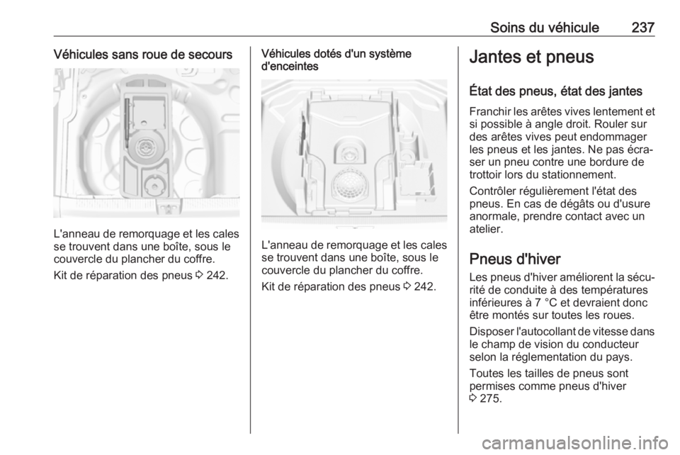 OPEL GRANDLAND X 2018.75 Manuel dutilisation (in French) Soins du véhicule237Véhicules sans roue de secours
L'anneau de remorquage et les cales
se trouvent dans une boîte, sous le
couvercle du plancher du coffre.
Kit de réparation des pneus 3 242.
OPEL GRANDLAND X 2018.75 Manuel dutilisation (in French) Soins du véhicule237Véhicules sans roue de secours
L'anneau de remorquage et les cales
se trouvent dans une boîte, sous le
couvercle du plancher du coffre.
Kit de réparation des pneus 3 242.