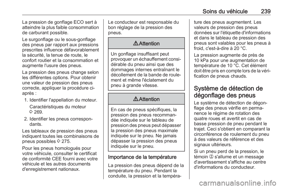 OPEL GRANDLAND X 2018.75 Manuel dutilisation (in French) Soins du véhicule239La pression de gonflage ECO sert à
atteindre la plus faible consommation
de carburant possible.
Le surgonflage ou le sous-gonflage
des pneus par rapport aux pressions
prescrites OPEL GRANDLAND X 2018.75 Manuel dutilisation (in French) Soins du véhicule239La pression de gonflage ECO sert à
atteindre la plus faible consommation
de carburant possible.
Le surgonflage ou le sous-gonflage
des pneus par rapport aux pressions
prescrites