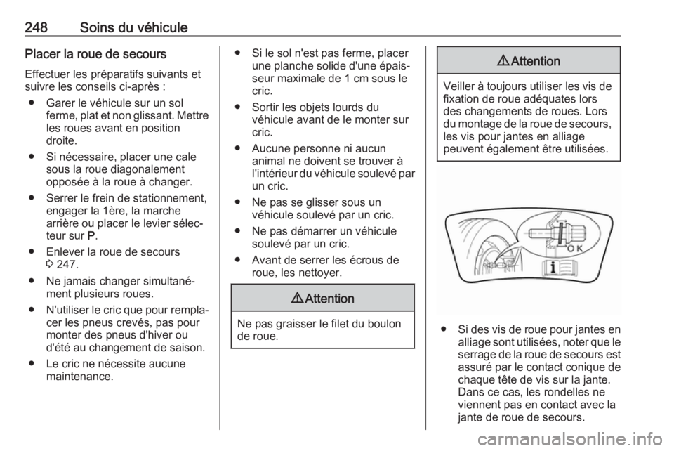 OPEL GRANDLAND X 2018.75  Manuel dutilisation (in French) 248Soins du véhiculePlacer la roue de secoursEffectuer les préparatifs suivants et
suivre les conseils ci-après :
● Garer le véhicule sur un sol ferme, plat et non glissant. Mettre
les roues ava