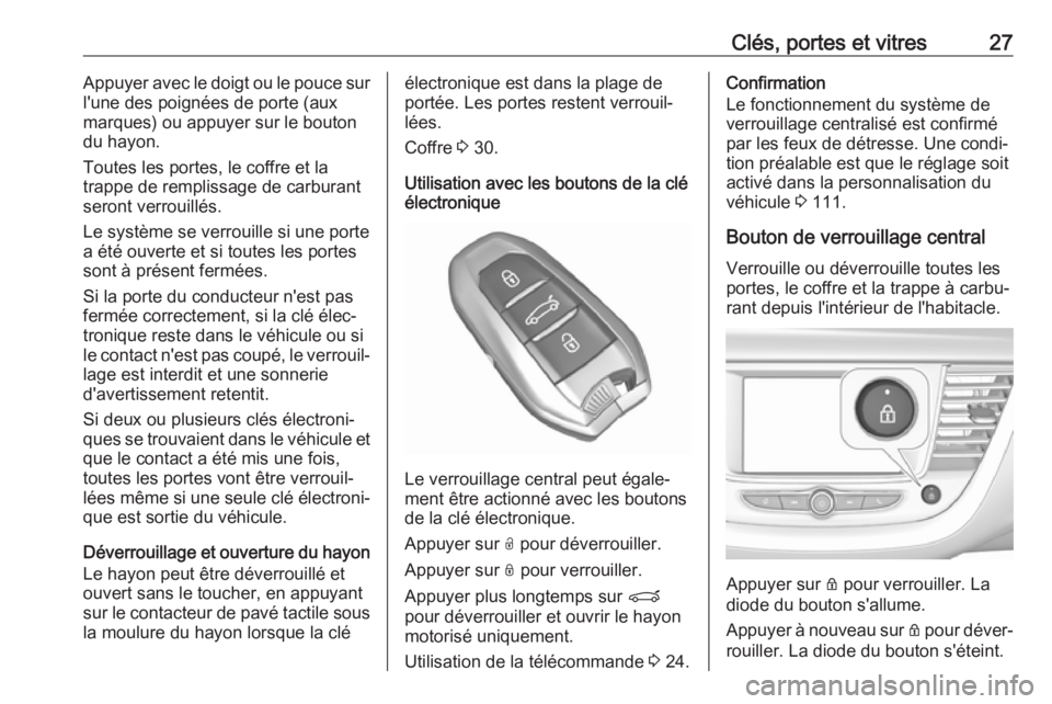 OPEL GRANDLAND X 2018.75  Manuel dutilisation (in French) Clés, portes et vitres27Appuyer avec le doigt ou le pouce surl'une des poignées de porte (aux
marques) ou appuyer sur le bouton
du hayon.
Toutes les portes, le coffre et la
trappe de remplissage