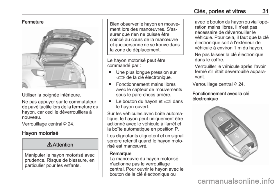 OPEL GRANDLAND X 2018.75  Manuel dutilisation (in French) Clés, portes et vitres31Fermeture
Utiliser la poignée intérieure.
Ne pas appuyer sur le commutateur
de pavé tactile lors de la fermeture du hayon, car ceci le déverrouillera à
nouveau.
Verrouill