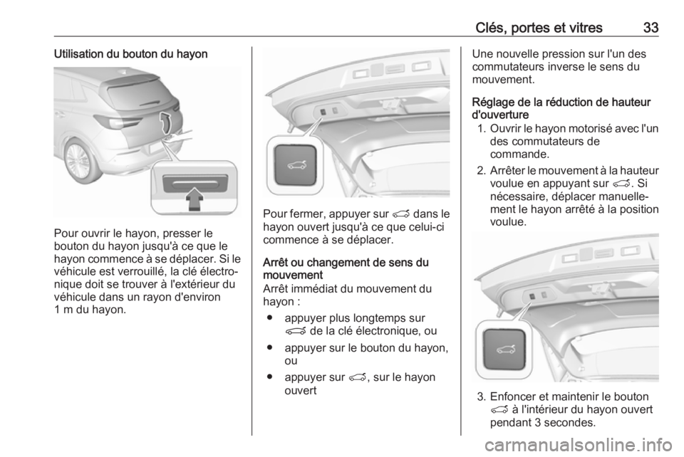 OPEL GRANDLAND X 2018.75 Manuel dutilisation (in French) Clés, portes et vitres33Utilisation du bouton du hayon
Pour ouvrir le hayon, presser le
bouton du hayon jusqu'à ce que le
hayon commence à se déplacer. Si le véhicule est verrouillé, la clé OPEL GRANDLAND X 2018.75 Manuel dutilisation (in French) Clés, portes et vitres33Utilisation du bouton du hayon
Pour ouvrir le hayon, presser le
bouton du hayon jusqu'à ce que le
hayon commence à se déplacer. Si le véhicule est verrouillé, la clé