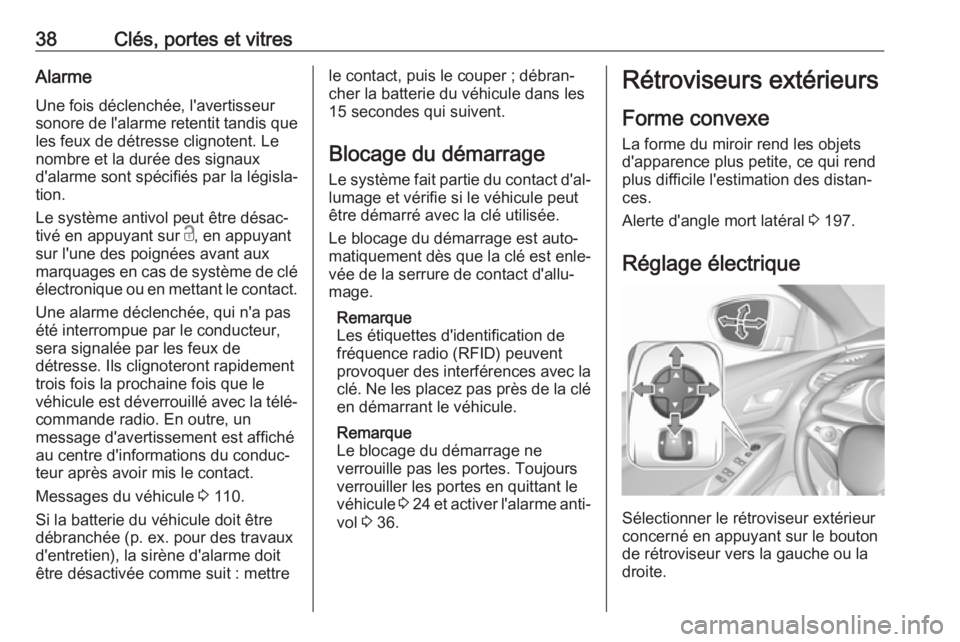 OPEL GRANDLAND X 2018.75  Manuel dutilisation (in French) 38Clés, portes et vitresAlarme
Une fois déclenchée, l'avertisseur
sonore de l'alarme retentit tandis que les feux de détresse clignotent. Le
nombre et la durée des signaux
d'alarme so