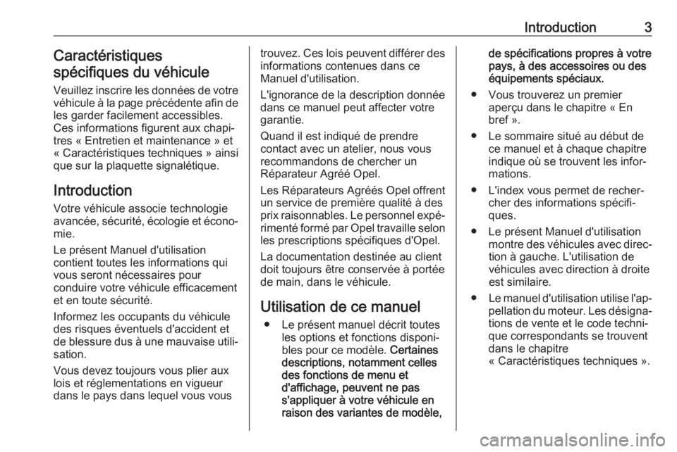 OPEL GRANDLAND X 2018.75  Manuel dutilisation (in French) Introduction3Caractéristiques
spécifiques du véhicule
Veuillez inscrire les données de votre
véhicule à la page précédente afin de les garder facilement accessibles.
Ces informations figurent 