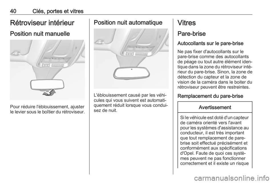 OPEL GRANDLAND X 2018.75  Manuel dutilisation (in French) 40Clés, portes et vitresRétroviseur intérieurPosition nuit manuelle
Pour réduire l'éblouissement, ajuster
le levier sous le boîtier du rétroviseur.
Position nuit automatique
L'éblouiss