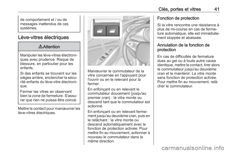 OPEL GRANDLAND X 2018.75  Manuel dutilisation (in French) Clés, portes et vitres41de comportement et / ou de
messages inattendus de ces
systèmes.
Lève-vitres électriques
9 Attention
Manipuler les lève-vitres électroni‐
ques avec prudence. Risque de
b